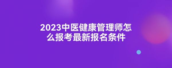 2023中醫(yī)健康管理師怎么報考最新報名條件
