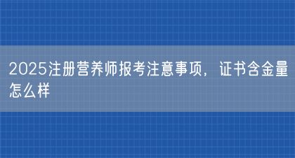 2025注冊營養(yǎng)師報考注意事項，證書含金量怎么樣(圖1)
