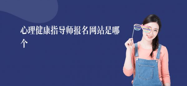 心理健康指導師報名網(wǎng)站是哪個