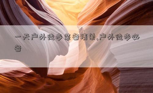 一天户外徒步装备清单,户外徒步必备