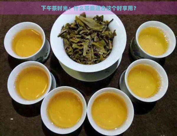 下午茶时光：什么茶最适合这个时享用？