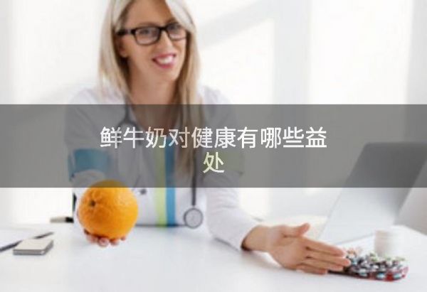 鮮牛奶對(duì)健康有哪些益處