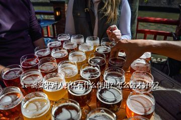 1、高粱米对人身体有什么作用？怎么做才好吃？
