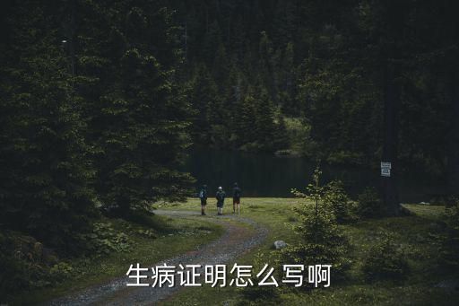 生病证明怎么写啊