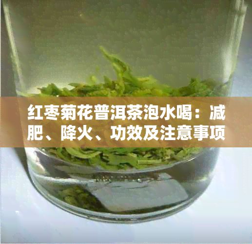 红枣菊花普洱茶泡水喝：减肥、降火、功效及注意事项