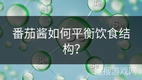 番茄酱如何平衡饮食结构？
