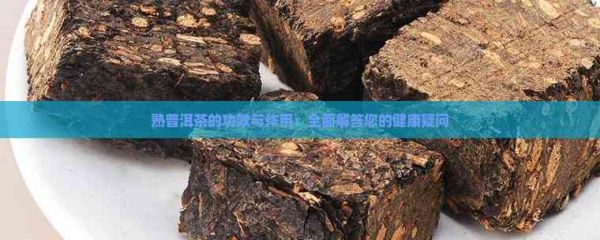 熟普洱茶的功效与作用：全面解答您的健康疑问