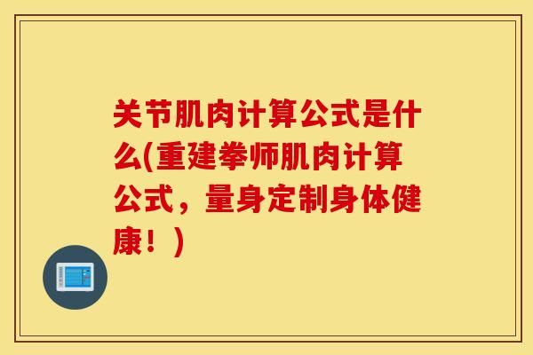 关节肌肉计算公式是什么(重建拳师肌肉计算公式，量身定制身体健康！)