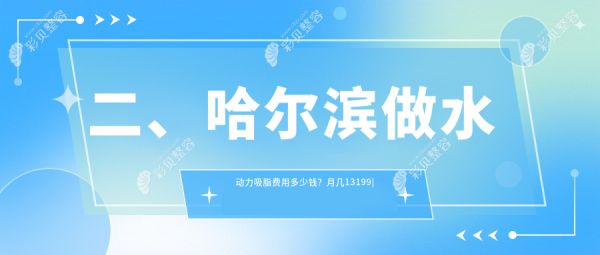 二、哈尔滨做水动力吸脂费用多少钱？月几13199