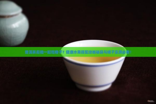 普洱茶橙子可同吃