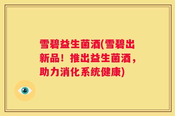 雪碧益生菌酒(雪碧出新品！推出益生菌酒，助力消化系统健康)