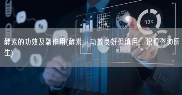 酵素的功效及副作用(酵素：功效良好但慎用，記得咨詢醫(yī)生)(圖1)