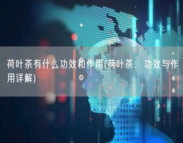 荷叶茶有什么功效和作用(荷叶茶：功效与作用详解)(图1)
