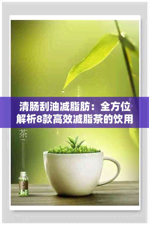 清肠刮油减脂肪：全方位解析8款高效减脂茶的饮用方法与效果