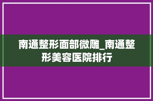 南通整形面部微雕_南通整形美容医院排行