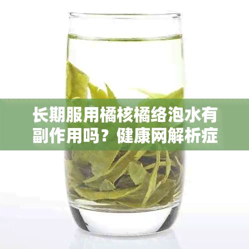 长期服用橘核橘络泡水有副作用吗？健康网解析症状与建议
