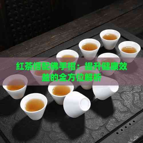红茶搭配佛手柑：提升健康效益的全方位解析