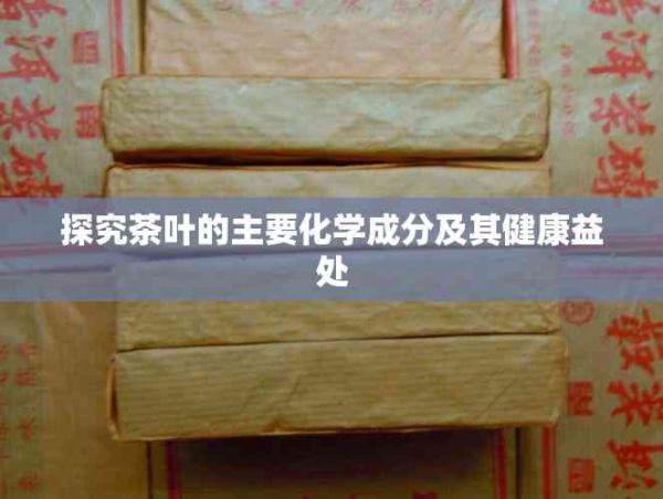 探究茶叶的主要化学成分及其健康益处