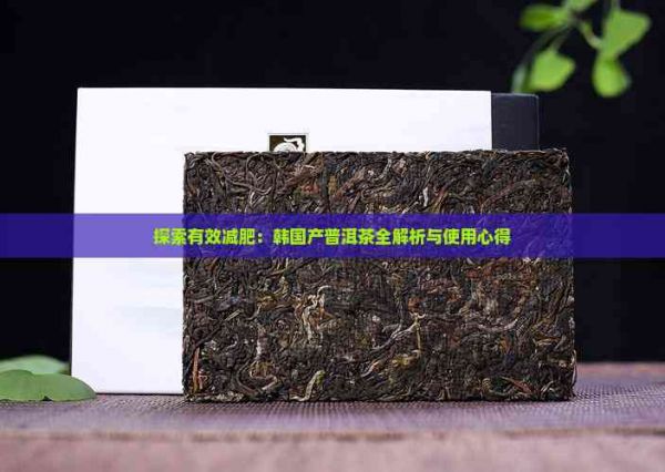 探索有效减肥：韩国产普洱茶全解析与使用心得