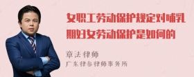 女職工勞動(dòng)保護(hù)規(guī)定對(duì)哺乳期婦女勞動(dòng)保護(hù)是如何的