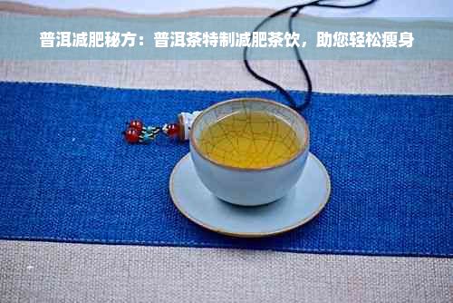 普洱减肥秘方：普洱茶特制减肥茶饮，助您轻松瘦身