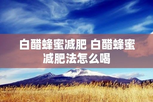 白醋蜂蜜减肥 白醋蜂蜜减肥法怎么喝