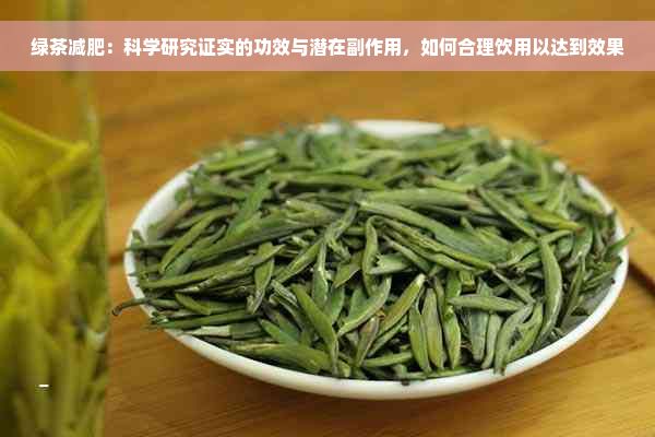綠茶減肥：科學(xué)研究證實(shí)的功效與潛在副作用，如何合理飲用以達(dá)到效果