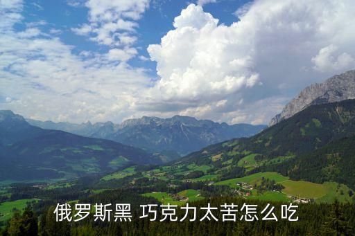 俄羅斯黑 巧克力太苦怎么吃