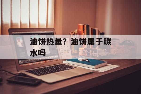 油饼热量？油饼属于碳水吗