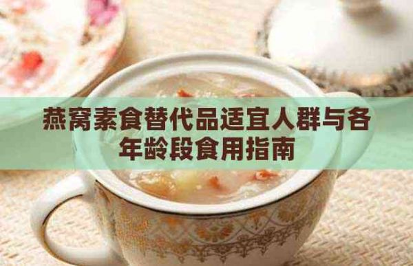 燕窝素食替代品适宜人群与各年龄段食用指南