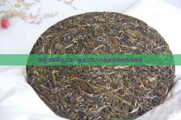 探寻江苏茶叶之美：盘点江苏八大名茶及其特色与传说