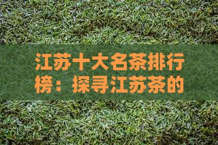江苏十大名茶排行榜：探寻江苏茶的风味