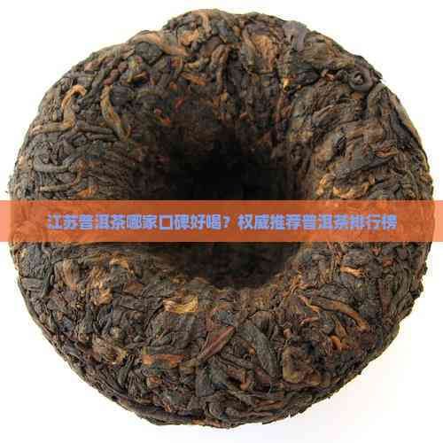 江苏普洱茶哪家口碑好喝？权威推荐普洱茶排行榜