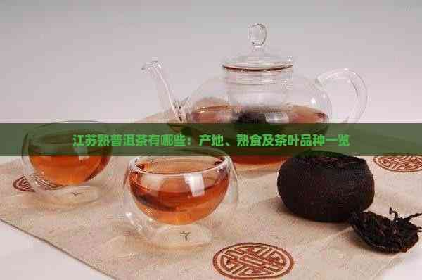 江苏熟普洱茶有哪些：产地、熟食及茶叶品种一览