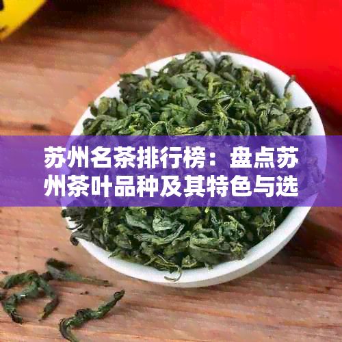 苏州名茶排行榜：盘点苏州茶叶品种及其特色与选购指南