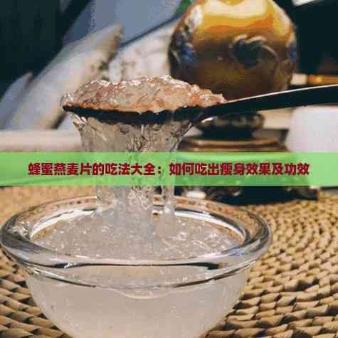 蜂蜜燕麥片的吃法大全：如何吃出瘦身效果及功效