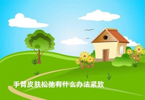手臂皮肤松弛有什么办法紧致