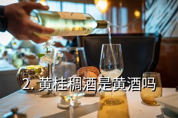 2. 黄桂稠酒是黄酒吗