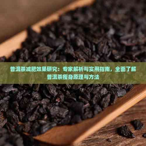 普洱茶減肥效果研究：專家解析與實(shí)用指南，全面了解普洱茶瘦身原理與方法