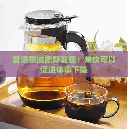 普洱茶减肥新发现：常饮可以促进体重下降