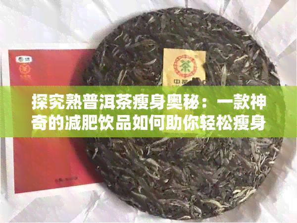 探究熟普洱茶瘦身奧秘：一款神奇的減肥飲品如何助你輕松瘦身