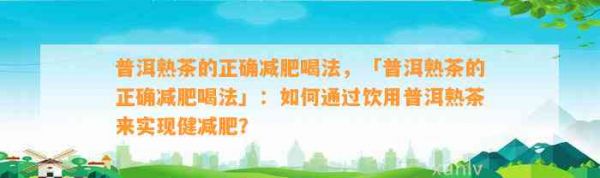 普洱熟茶的正確減肥喝法，「普洱熟茶的正確減肥喝法」：如何通過飲用普洱熟茶來實現(xiàn)健減肥？
