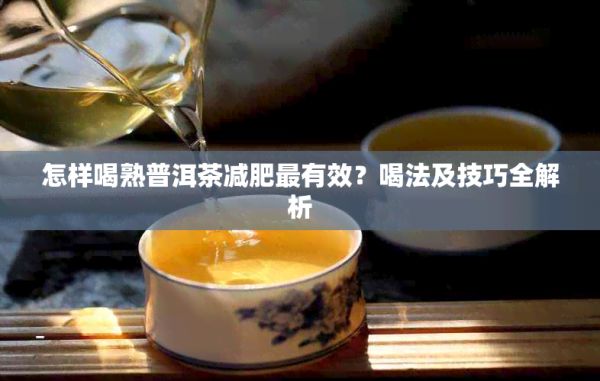 怎樣喝熟普洱茶減肥最有效？喝法及技巧全解析