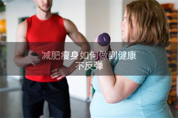 减肥瘦身如何做到健康不反弹