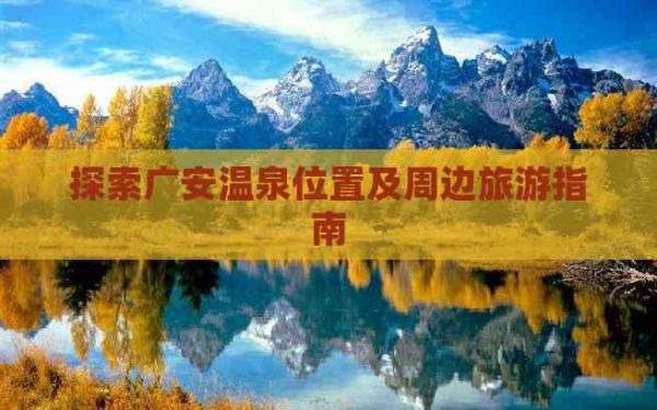 探索广安温泉位置及周边旅游指南