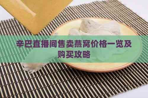 辛巴直播间售卖燕窝价格一览及购买攻略