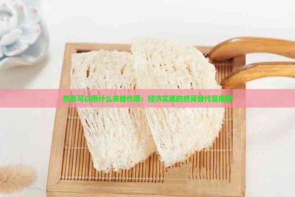 燕窝可以用什么来替代呢：经济实惠的燕窝替代品推荐