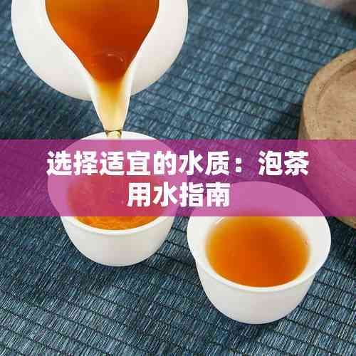 选择适宜的水质：泡茶用水指南