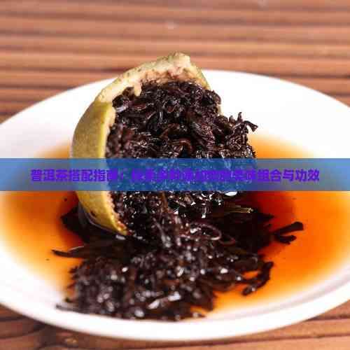 普洱茶搭配指南：探索多種添加物的美味組合與功效