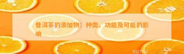普洱茶的添加物：種類、功能及可能的影響